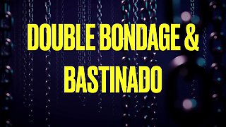 Double Bondage & Bastinado