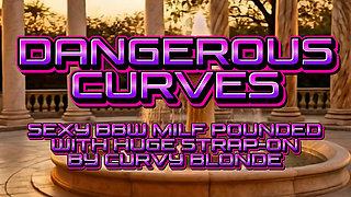Dangerous Curves - Sexy Curvy Lesbian Strap-on Fuck